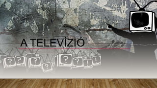 A TELEVÍZIÓ
 