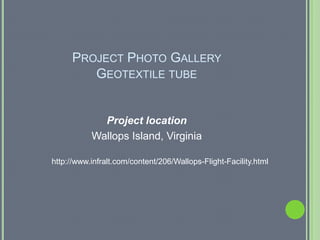 PROJECT PHOTO GALLERY
        GEOTEXTILE TUBE


             Project location
           Wallops Island, Virginia

http://www.infralt.com/content/206/Wallops-Flight-Facility.html
 