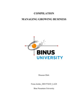 COMPILATION
MANAGING GROWING BUSINESS
Disusun Oleh:
Fiona Jeniko_2001574243_LA28
Bina Nusantara University
 
