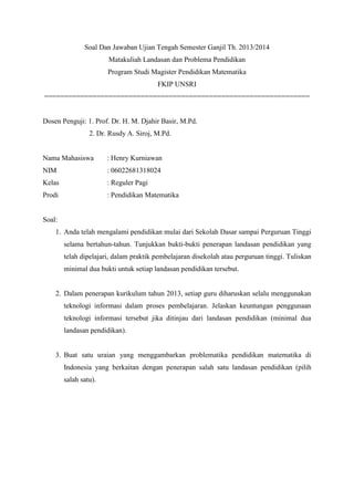 Soal Dan Jawaban Ujian Tengah Semester Ganjil Th. 2013/2014
Matakuliah Landasan dan Problema Pendidikan
Program Studi Magi...