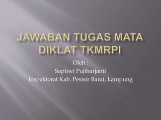 Oleh :
Saptiwi Pujiharjanti
Inspektorat Kab. Pesisir Barat, Lampung
 