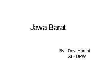 Jawa Barat
By : Devi Hartini
XI - UPW

 
