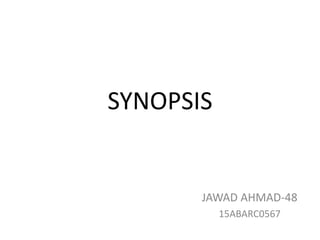 SYNOPSIS
JAWAD AHMAD-48
15ABARC0567
 