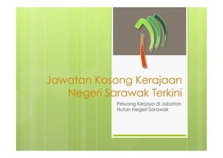 Jawatan Kosong Kerajaan
Negeri Sarawak Terkini
Peluang Kerjaya di Jabatan
Hutan Negeri Sarawak
 