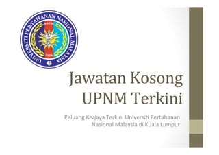 Jawatan 
Kosong 
UPNM 
Terkini 
Peluang 
Kerjaya 
Terkini 
Universi3 
Pertahanan 
Nasional 
Malaysia 
di 
Kuala 
Lumpur 
 