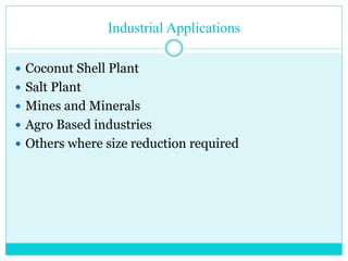 • Gyratory Crushers
• Gyratory crusher looked like a jaw
crusher with circular jaws between
which material is being crushed
some point all the time.
• Rpm is 125-425 gyration per minute.
• Give a continuous discharge because
some part of the crushing head
working all the time.
• Produces up to 4500 ton per hour of
material being crushed.
 