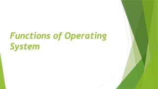 Functions of Operating
System
 