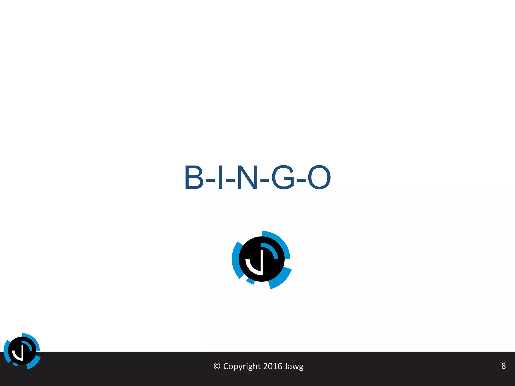 ©	Copyright	2016	Jawg	 8	
B-I-N-G-O
 