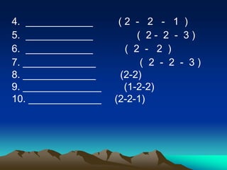 4. ____________      (2 - 2 - 1 )
5. ____________          ( 2- 2 - 3)
6. ____________       ( 2 - 2 )
7. _____________          ( 2 - 2 - 3)
8. _____________     (2-2)
9. ______________     (1-2-2)
10. _____________   (2-2-1)
 