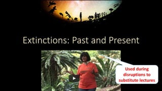 Extinctions: Past and Present
Used during
disruptions to
substitute lectures
 