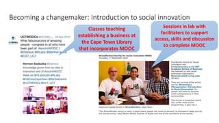 Becoming a changemaker: Introduction to social innovation
Classes teaching
establishing a business at
the Cape Town Library
that incorporates MOOC
Sessions in lab with
facilitators to support
access, skills and discussion
to complete MOOC
 