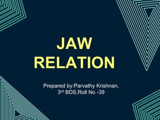JAW
RELATION
Prepared by:Parvathy Krishnan,
3rd BDS,Roll No -39
 