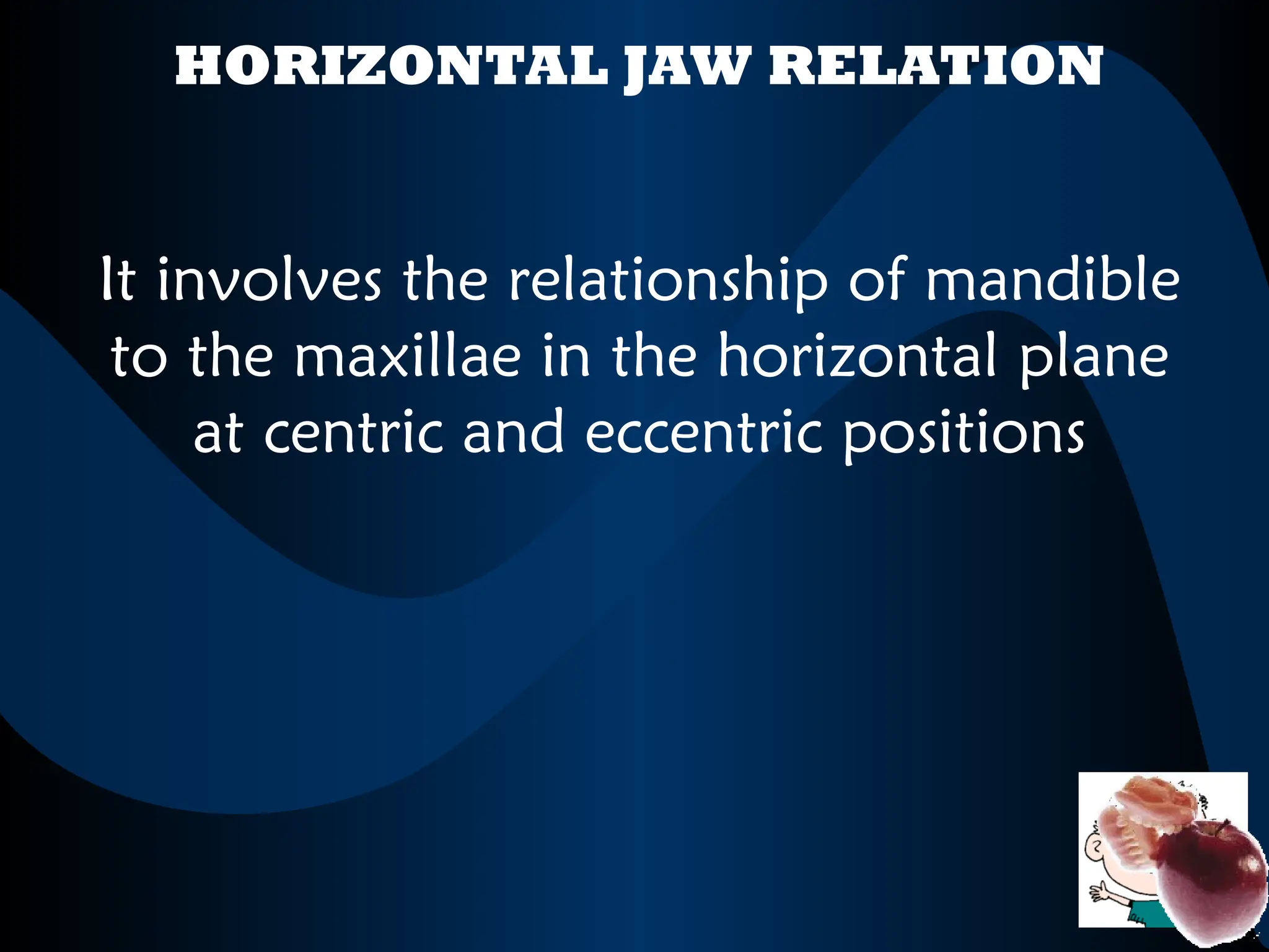 HORIZONTAL JAW RELATION
It involves the relationship of mandible
to the maxillae in the horizontal plane
at centric and eccentric positions
 