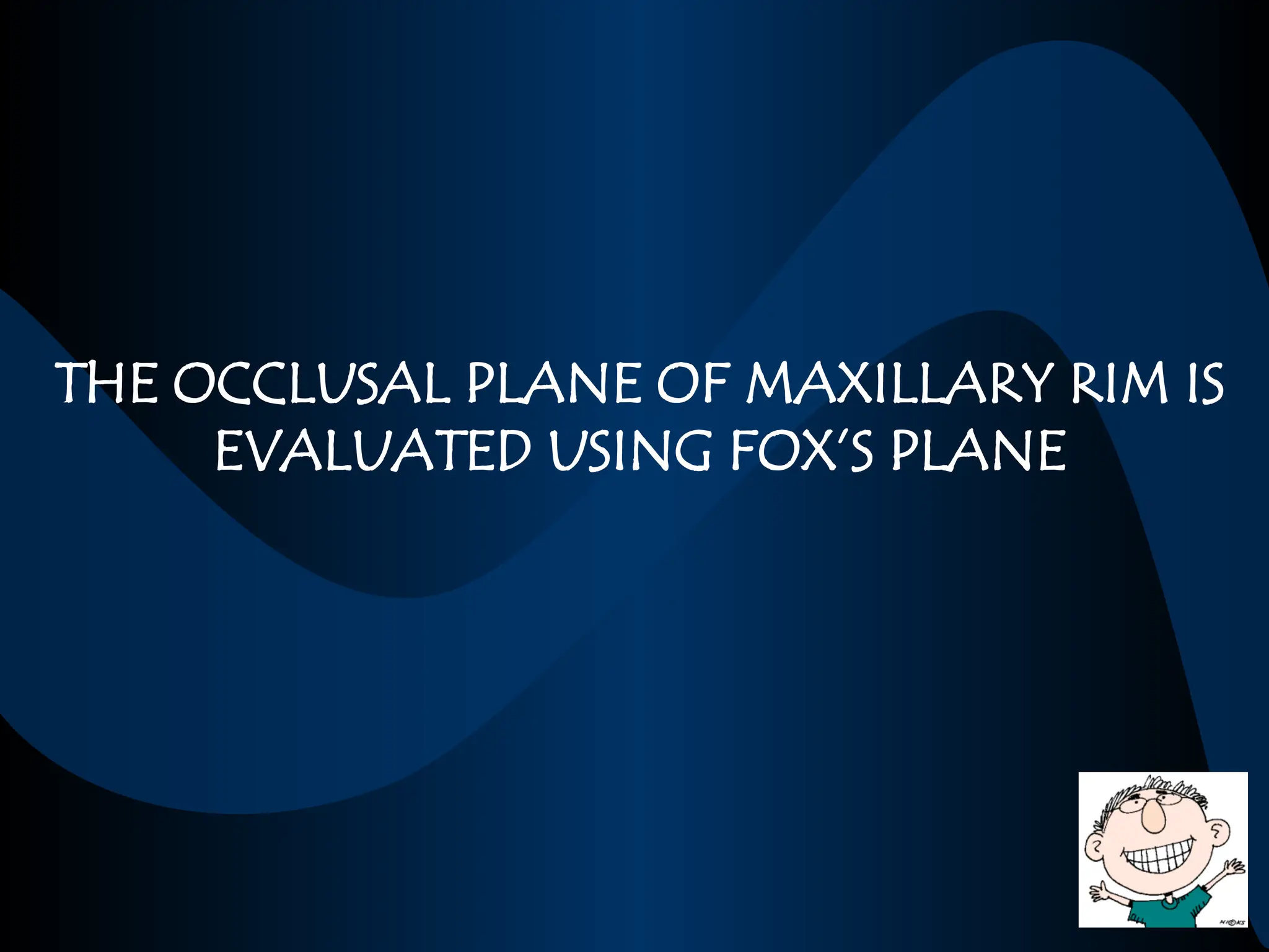 THE OCCLUSAL PLANE OF MAXILLARY RIM IS
EVALUATED USING FOX’S PLANE
 