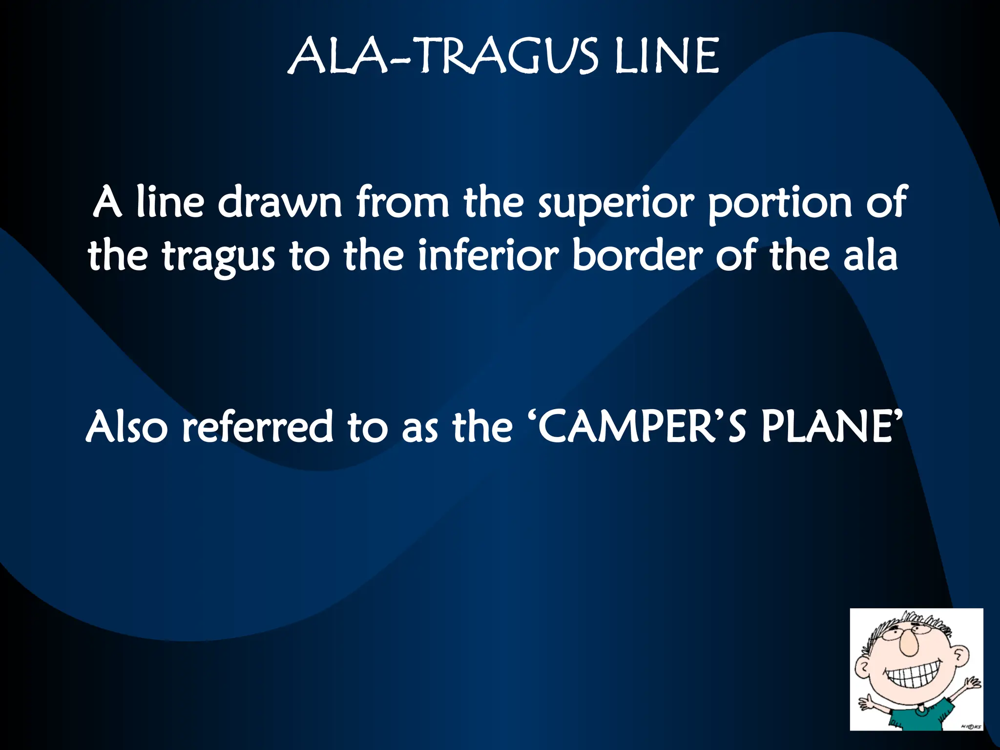 ALA-TRAGUS LINE
A line drawn from the superior portion of
the tragus to the inferior border of the ala
Also referred to as the ‘CAMPER’S PLANE’
 