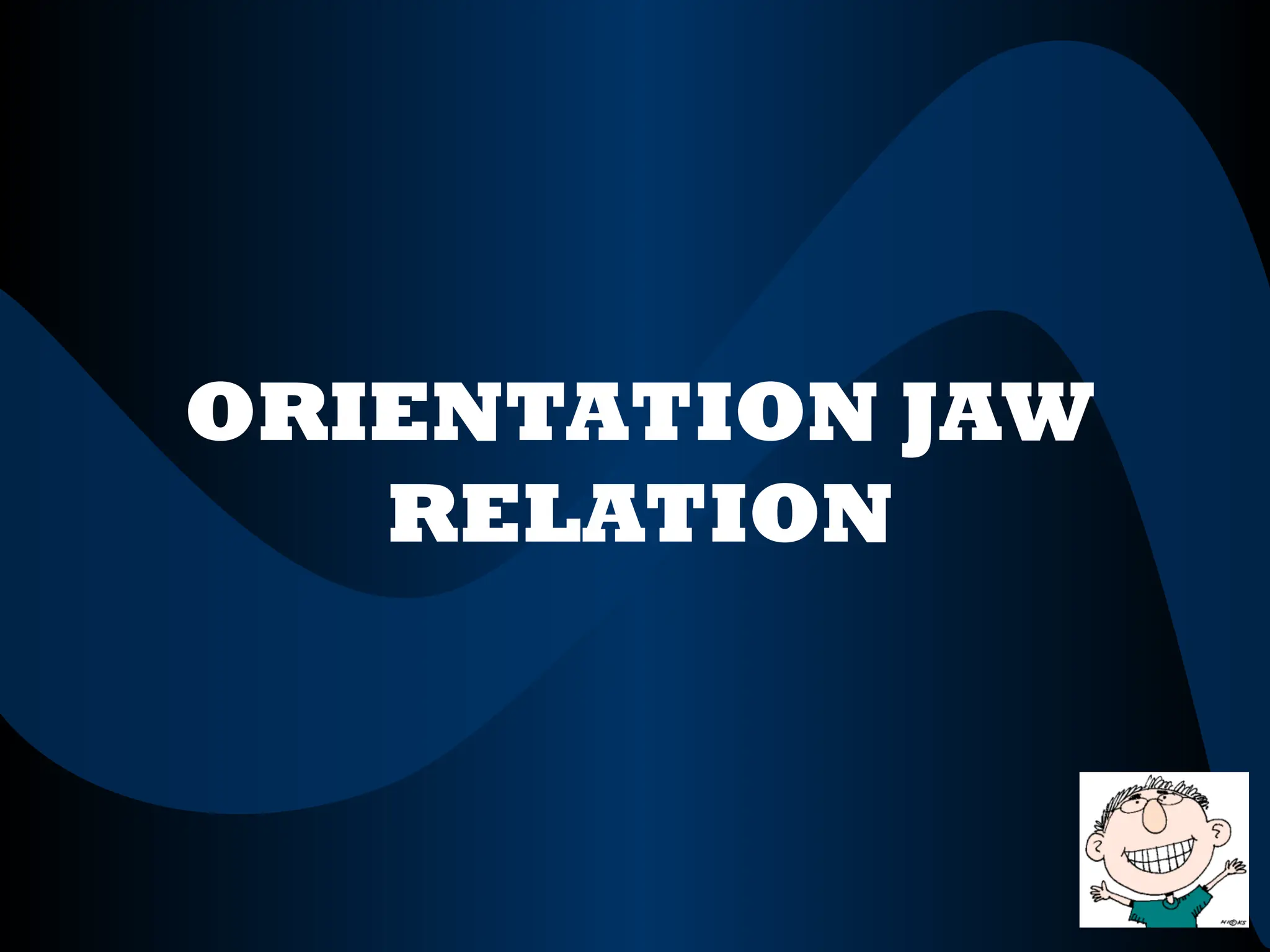 ORIENTATION JAW
RELATION
 