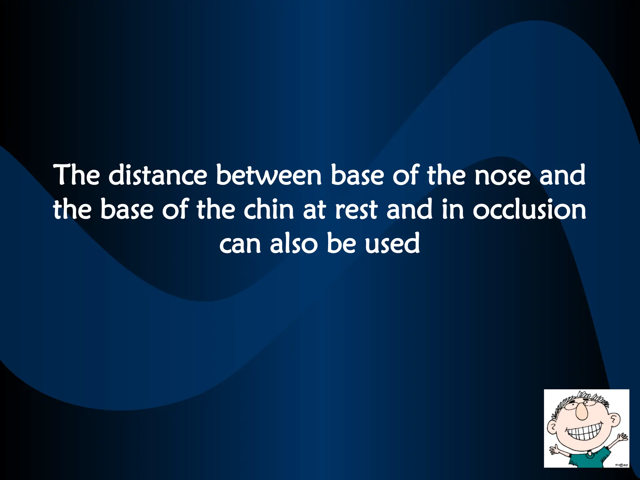 The distance between base of the nose and
the base of the chin at rest and in occlusion
can also be used
 
