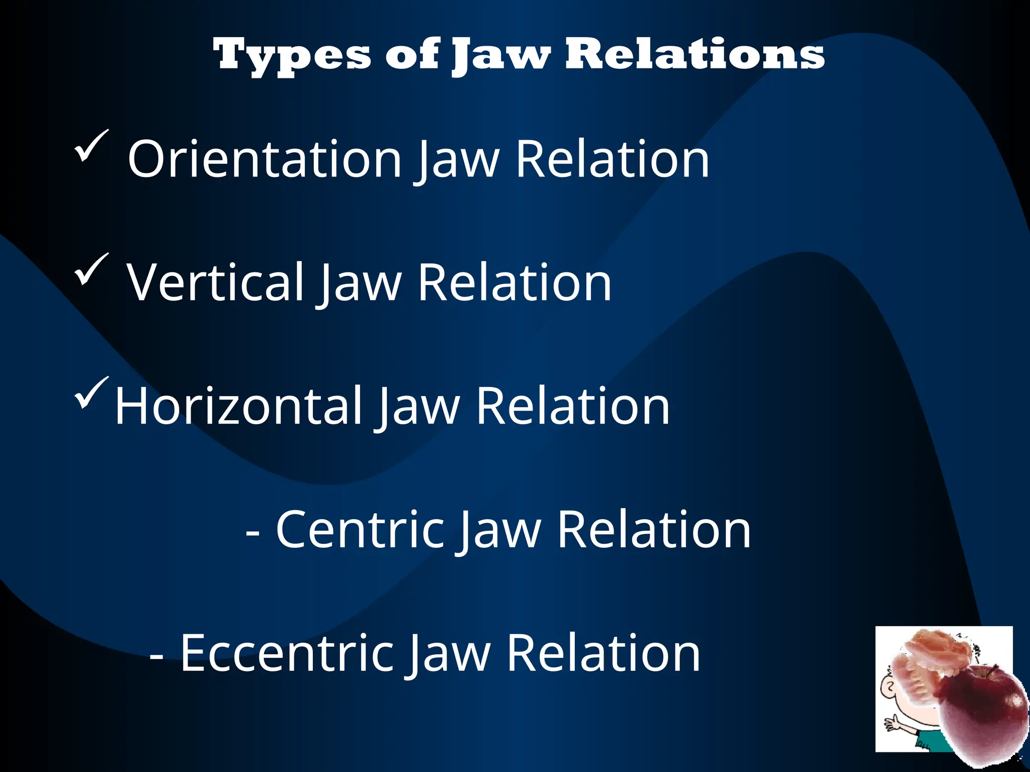 Types of Jaw Relations
 Orientation Jaw Relation
 Vertical Jaw Relation
Horizontal Jaw Relation
- Centric Jaw Relation
- Eccentric Jaw Relation
 