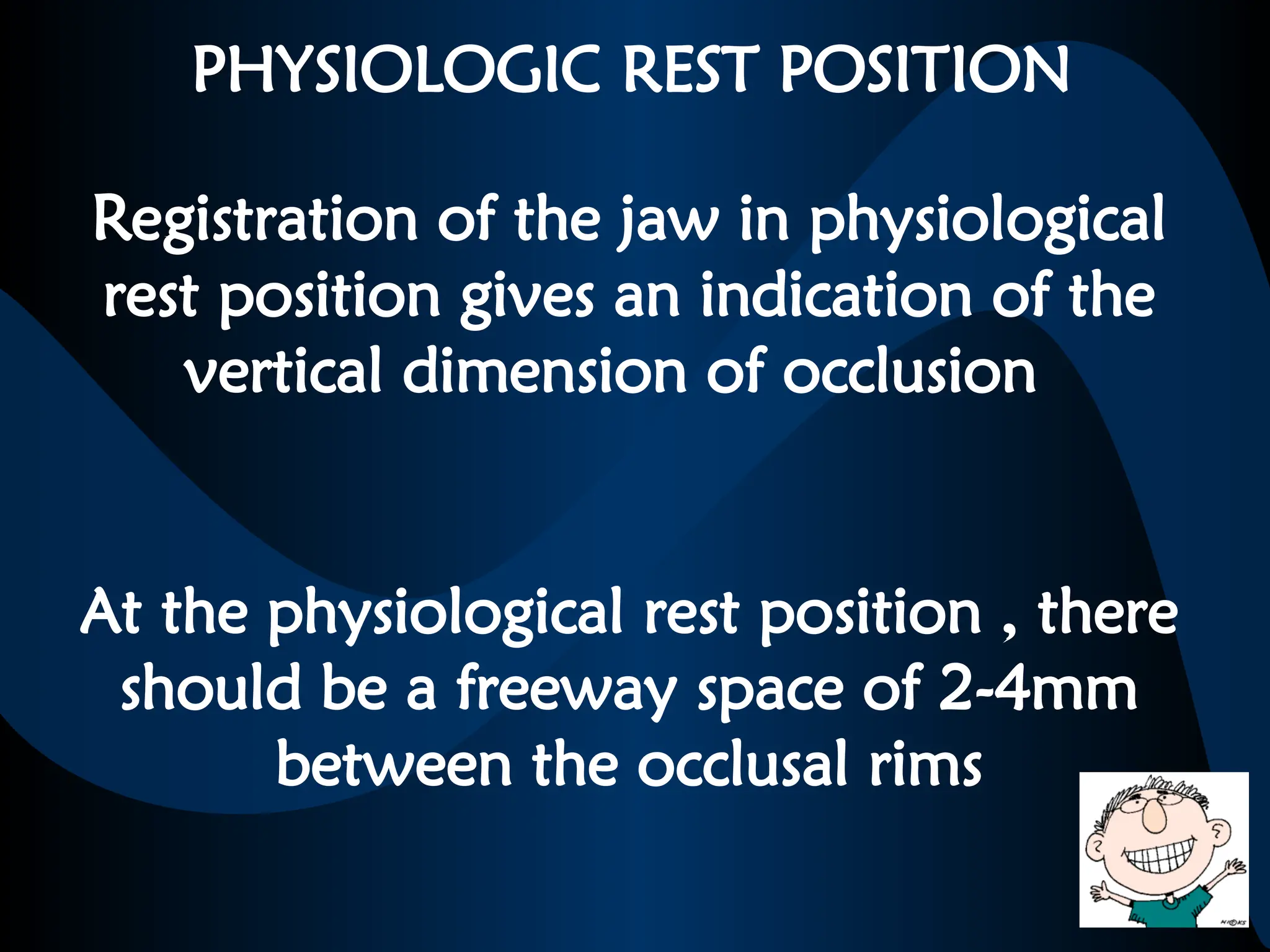 PHYSIOLOGIC REST POSITION
Registration of the jaw in physiological
rest position gives an indication of the
vertical dimension of occlusion
At the physiological rest position , there
should be a freeway space of 2-4mm
between the occlusal rims
 