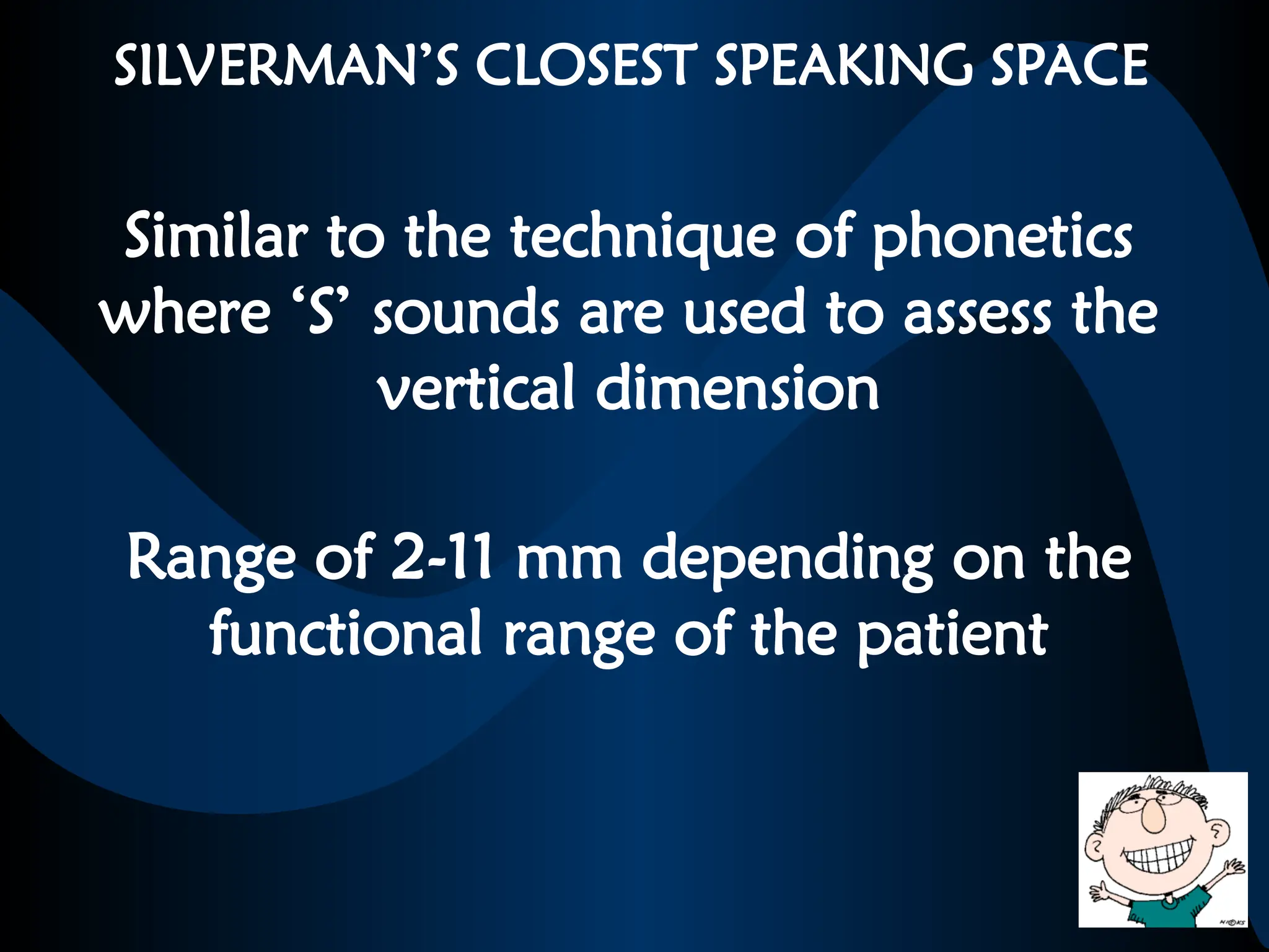 SILVERMAN’S CLOSEST SPEAKING SPACE
Similar to the technique of phonetics
where ‘S’ sounds are used to assess the
vertical dimension
Range of 2-11 mm depending on the
functional range of the patient
 