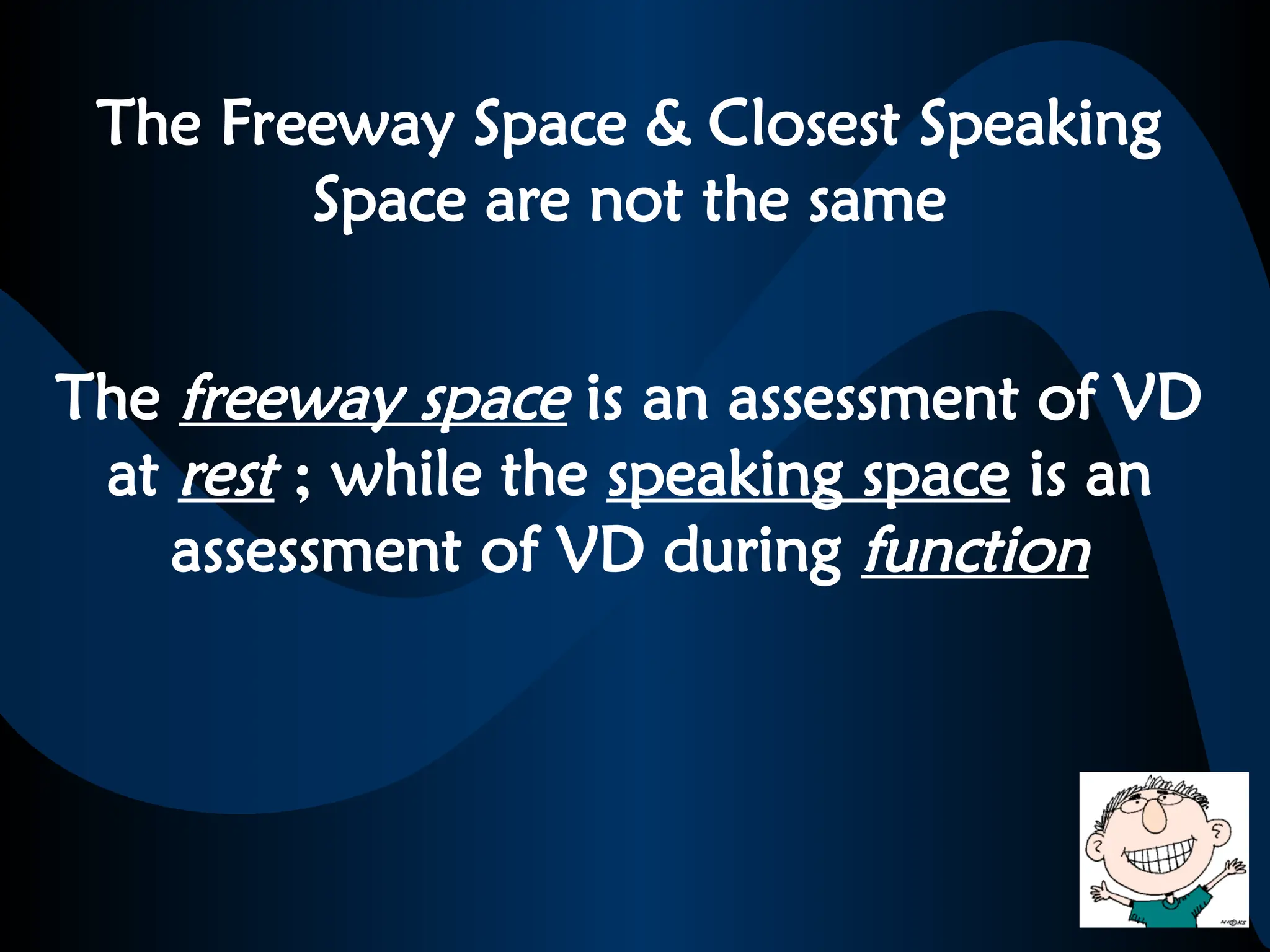 The Freeway Space & Closest Speaking
Space are not the same
The freeway space is an assessment of VD
at rest ; while the speaking space is an
assessment of VD during function
 