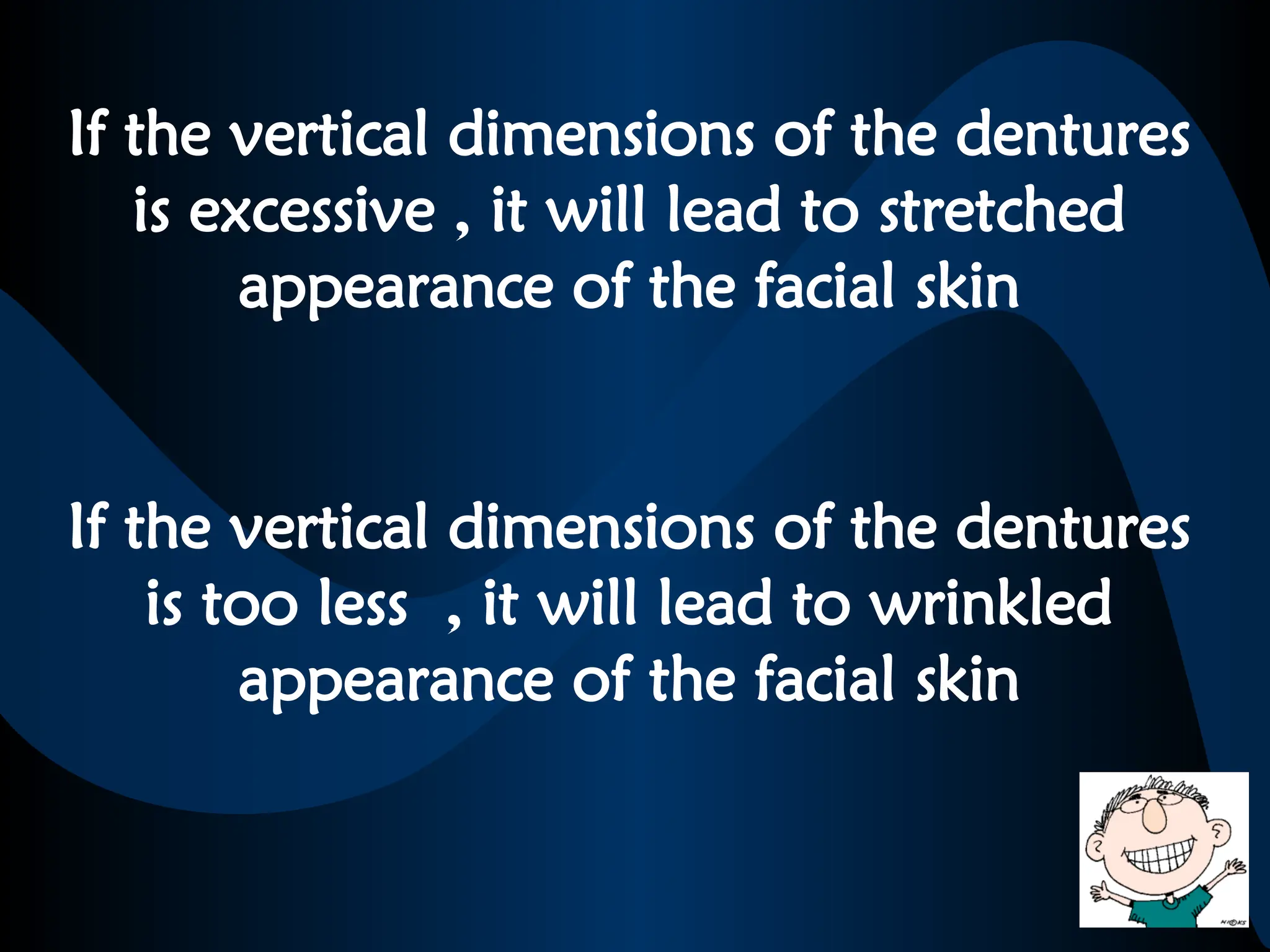If the vertical dimensions of the dentures
is excessive , it will lead to stretched
appearance of the facial skin
If the vertical dimensions of the dentures
is too less , it will lead to wrinkled
appearance of the facial skin
 