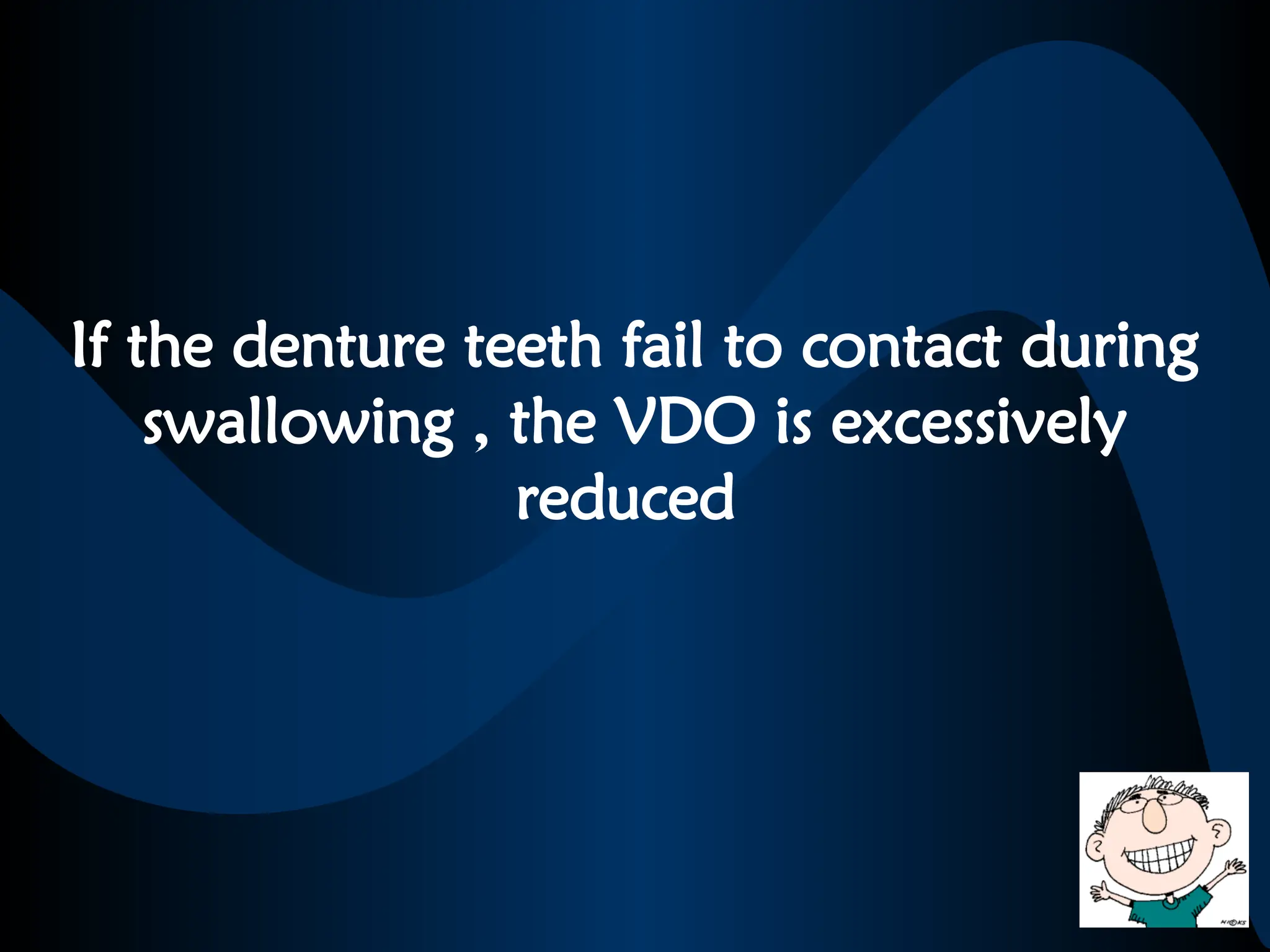 If the denture teeth fail to contact during
swallowing , the VDO is excessively
reduced
 