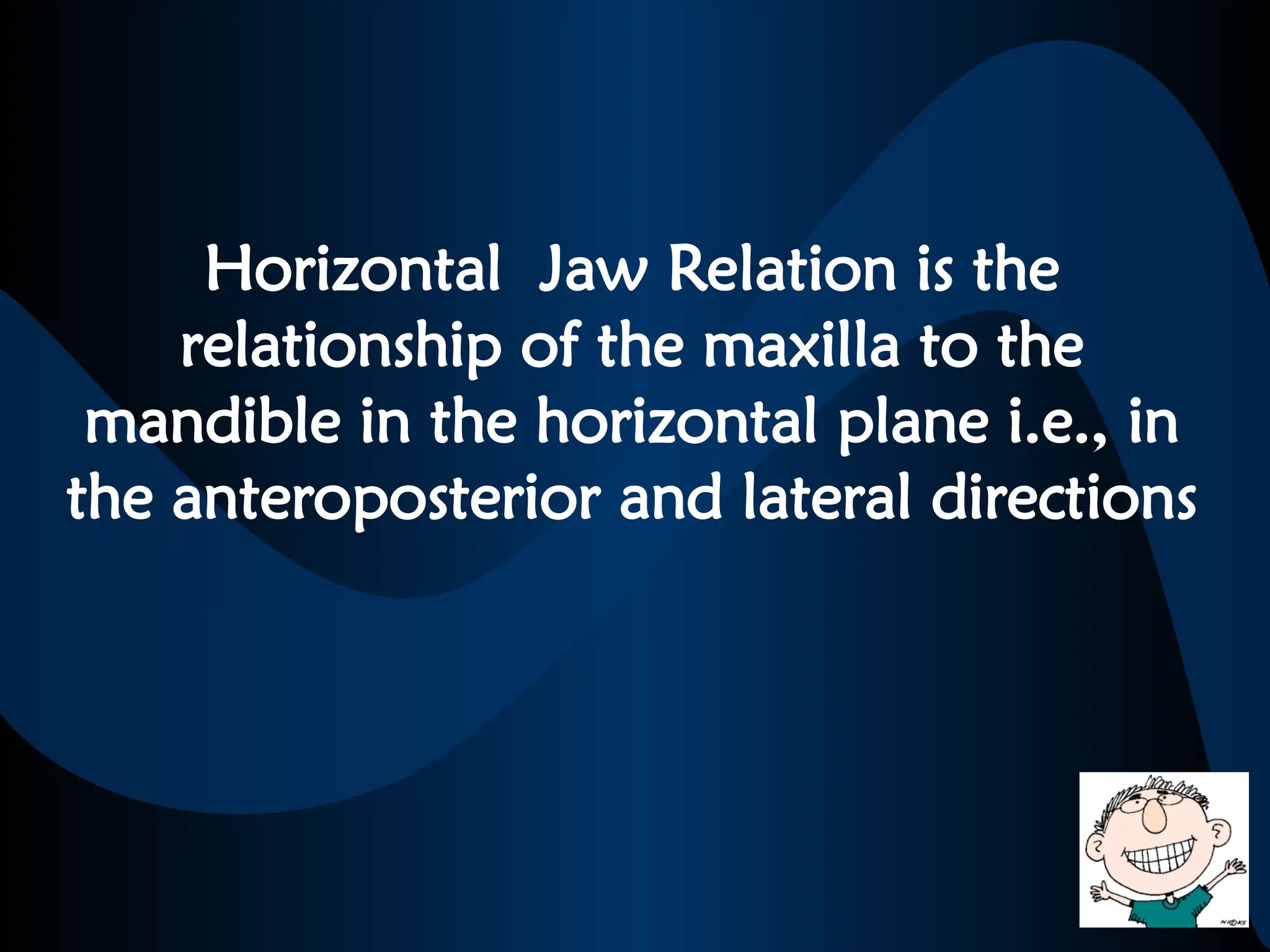 Horizontal Jaw Relation is the
relationship of the maxilla to the
mandible in the horizontal plane i.e., in
the anteroposterior and lateral directions
 