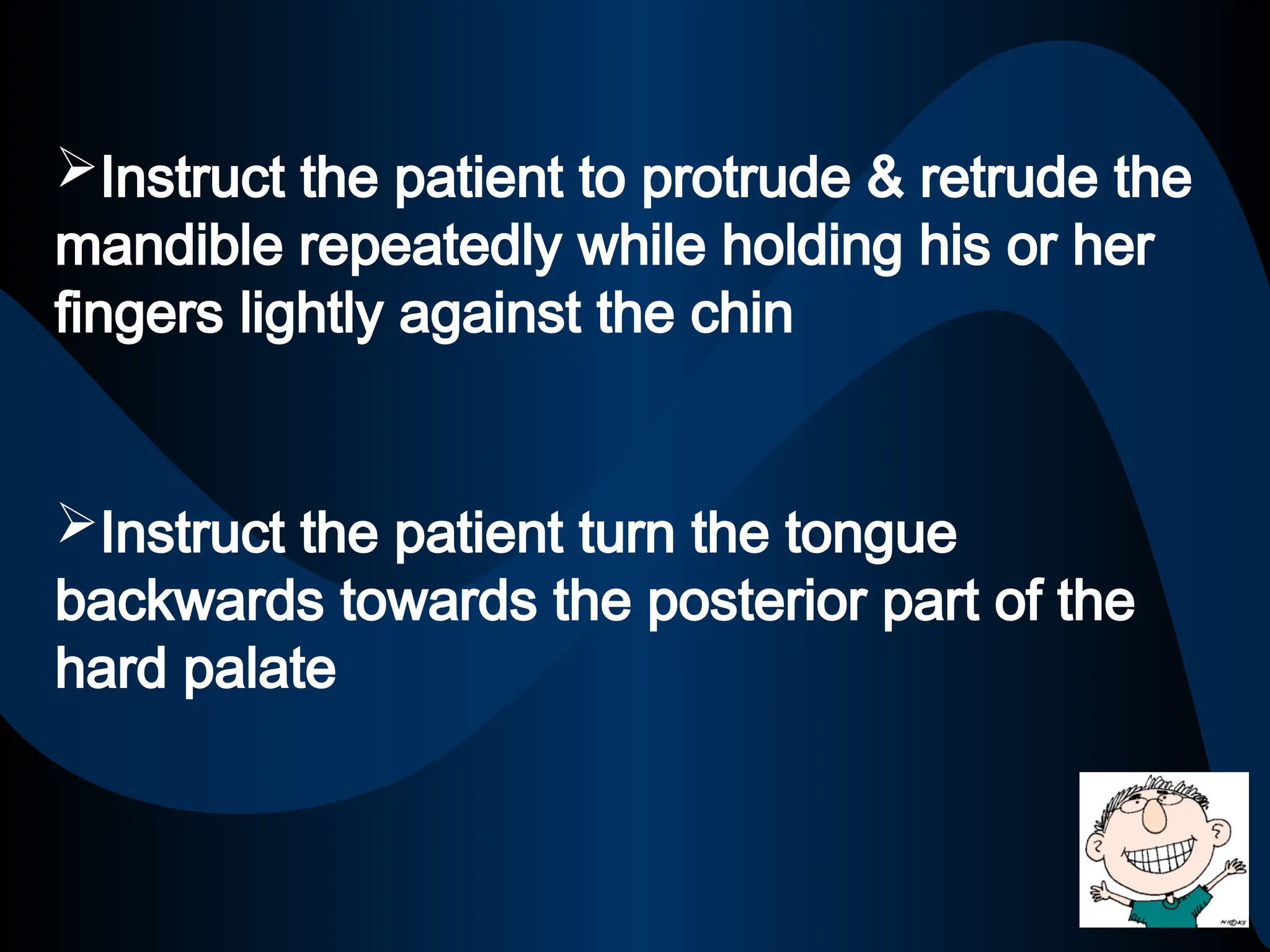 Instruct the patient turn the tongue
backwards towards the posterior part of the
hard palate
Instruct the patient to protrude & retrude the
mandible repeatedly while holding his or her
fingers lightly against the chin
 