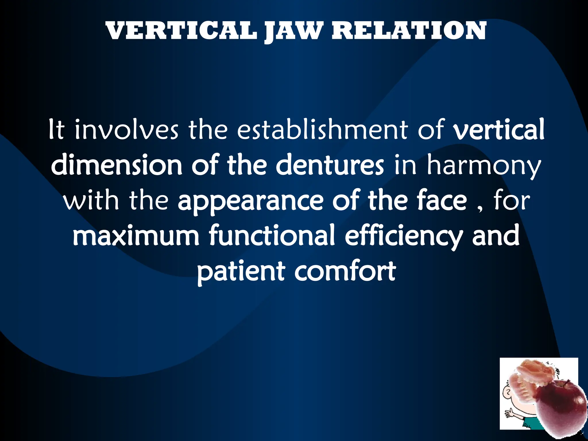 VERTICAL JAW RELATION
It involves the establishment of vertical
dimension of the dentures in harmony
with the appearance of the face , for
maximum functional efficiency and
patient comfort
 