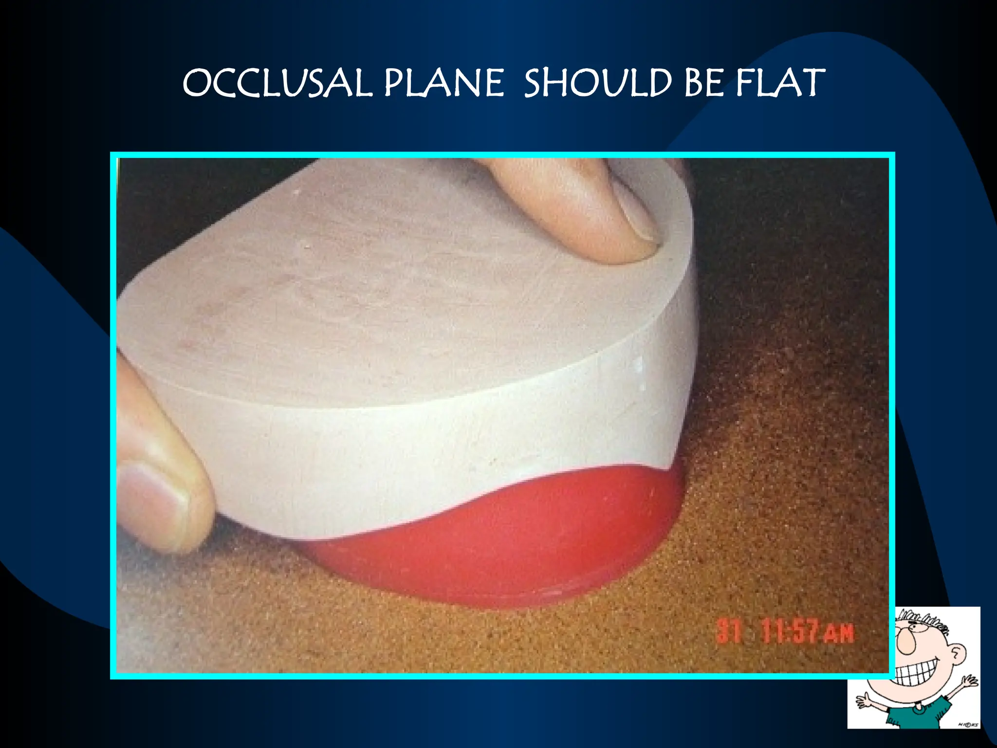 OCCLUSAL PLANE SHOULD BE FLAT
 