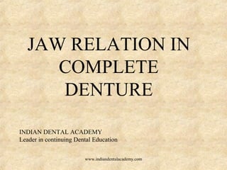 JAW RELATION IN
COMPLETE
DENTURE
INDIAN DENTAL ACADEMY
Leader in continuing Dental Education
www.indiandentalacademy.com
 