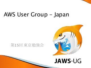 AWS User Group - Japan




  第15回 東京勉強会
 