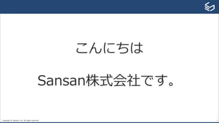 Copyright © Sansan, Inc. All rights reserved. 3
こんにちは
Sansan株式会社です。
 