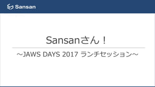 Sansanさん！
〜JAWS DAYS 2017 ランチセッション〜
 