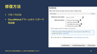 修復方法
• 手動で再起動
• CloudWatchアラームのトリガーで
再起動
2015/12/12 JAWS-UG福岡 ちょっと濃い目にAWSの話をしてみよう 60
 