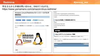Redmine #jawsug_asa
学生さんから手順の問い合わせ。SNSでつながる。
https://www.yamamanx.com/amazon-linux-redmine/
 