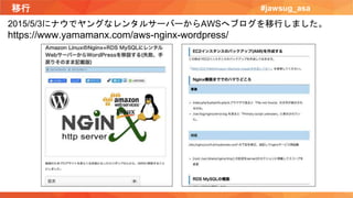 移行 #jawsug_asa
2015/5/3にナウでヤングなレンタルサーバーからAWSへブログを移行しました。
https://www.yamamanx.com/aws-nginx-wordpress/
 