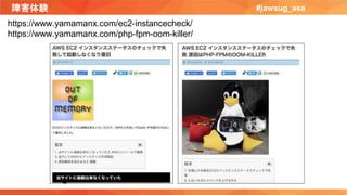 障害体験 #jawsug_asa
https://www.yamamanx.com/ec2-instancecheck/
https://www.yamamanx.com/php-fpm-oom-killer/
 