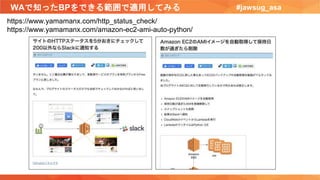 WAで知ったBPをできる範囲で適用してみる #jawsug_asa
https://www.yamamanx.com/http_status_check/
https://www.yamamanx.com/amazon-ec2-ami-auto-python/
 