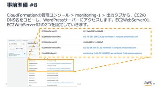 © 2020, Amazon Web Services, Inc. or its Affiliates. All rights reserved. Amazon Confidential and Trademark.
事前準備 #8
CloudFormationの管理コンソール > monitoring-1 > 出力タブから、EC2の
DNS名をコピーし、WordPressサーバーにアクセスします。EC2WebServer01、
EC2WebServer02の2つを設定していきます。
25
 