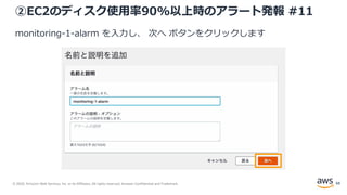 © 2020, Amazon Web Services, Inc. or its Affiliates. All rights reserved. Amazon Confidential and Trademark.
②EC2のディスク使用率90%以上時のアラート発報 #11
monitoring-1-alarm を入力し、 次へ ボタンをクリックします
68
 