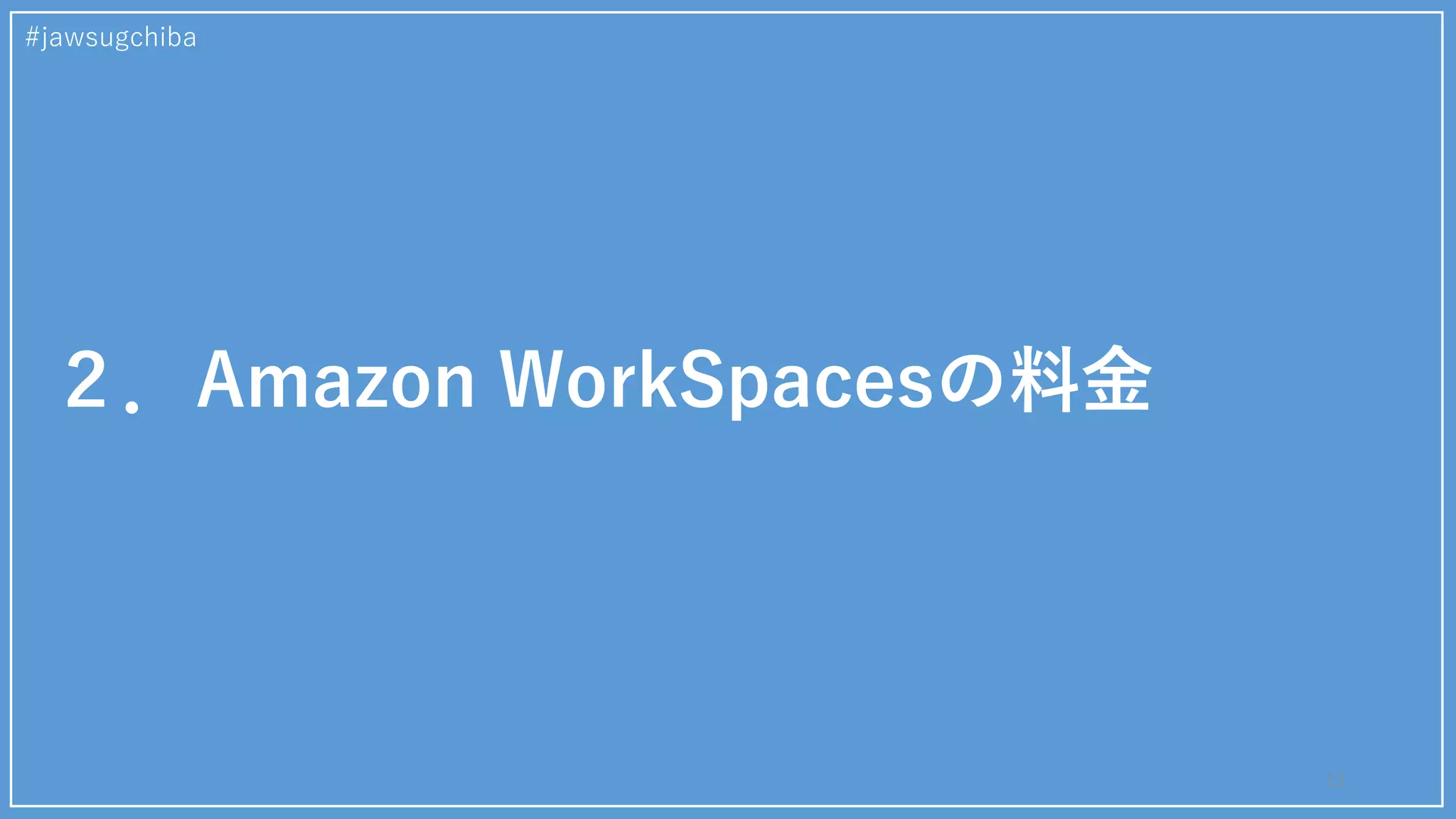 ２．Amazon WorkSpacesの料金
#jawsugchiba
13
 