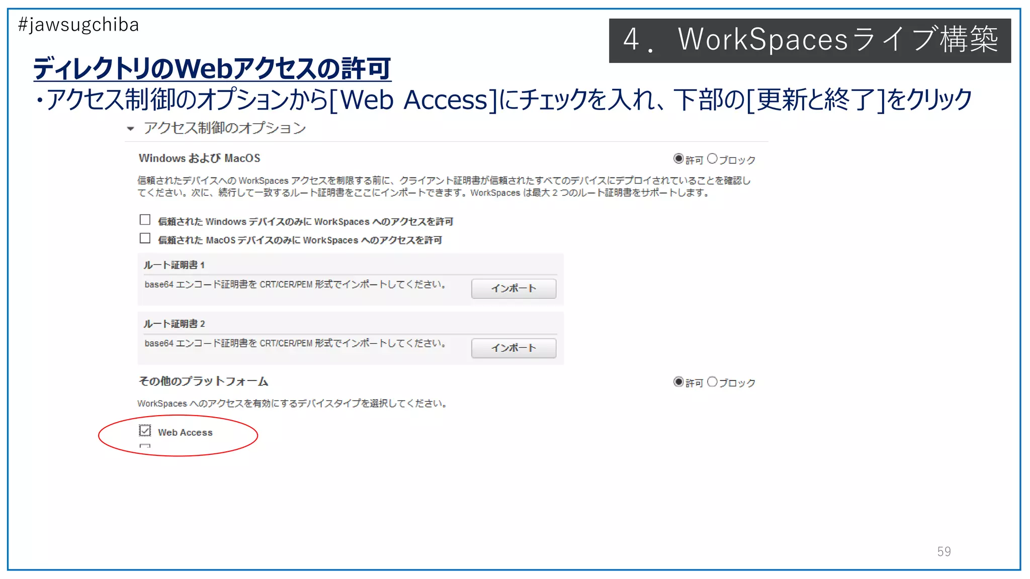 #jawsugchiba
４．WorkSpacesライブ構築
ディレクトリのWebアクセスの許可
・アクセス制御のオプションから[Web Access]にチェックを入れ、下部の[更新と終了]をクリック
59
 
