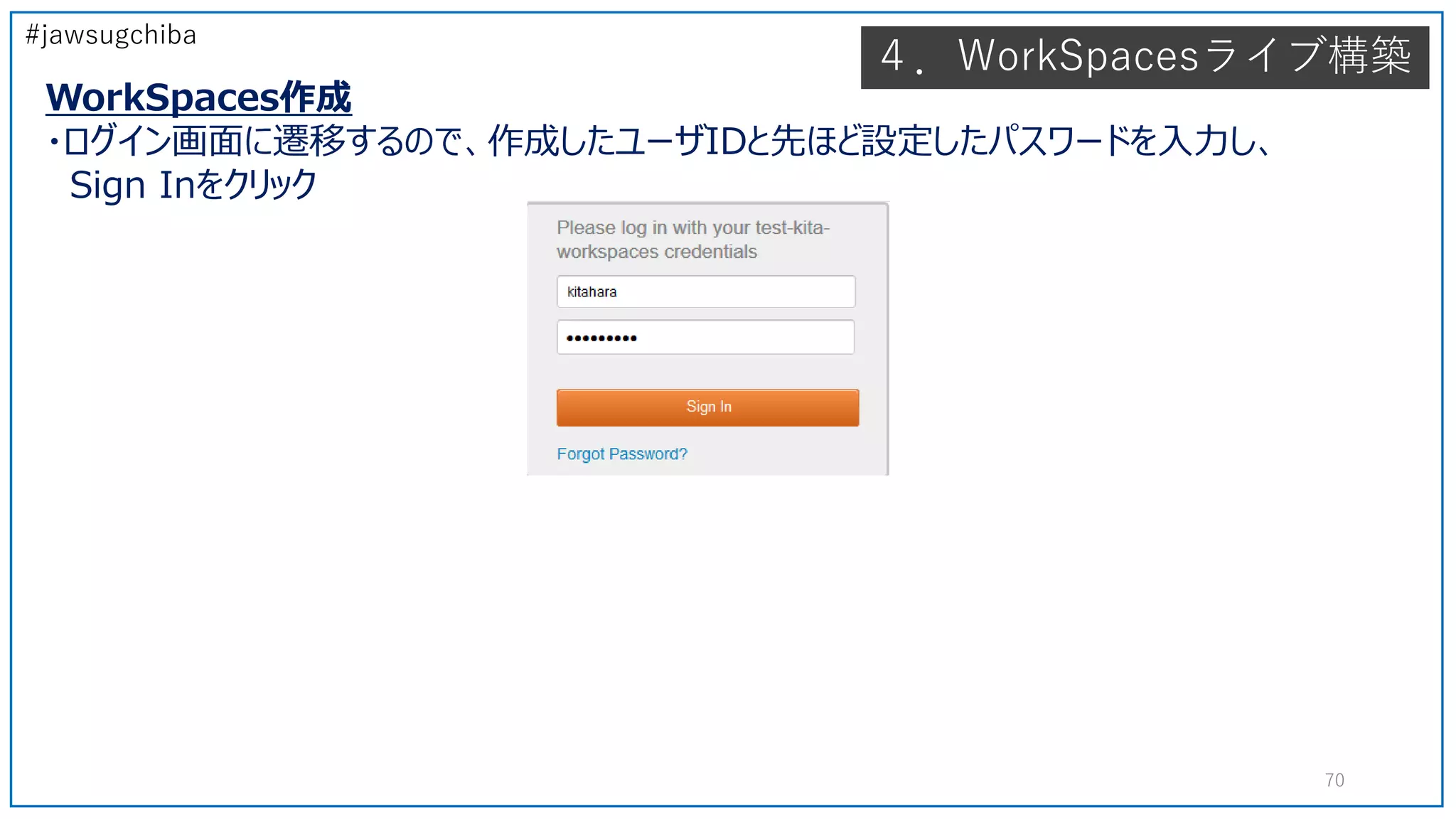#jawsugchiba
４．WorkSpacesライブ構築
WorkSpaces作成
・ログイン画面に遷移するので、作成したユーザIDと先ほど設定したパスワードを入力し、
Sign Inをクリック
70
 