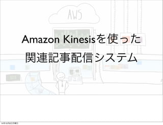 Amazon Kinesisを使った 
関連記事配信システム 
14年10月6日月曜日 
 