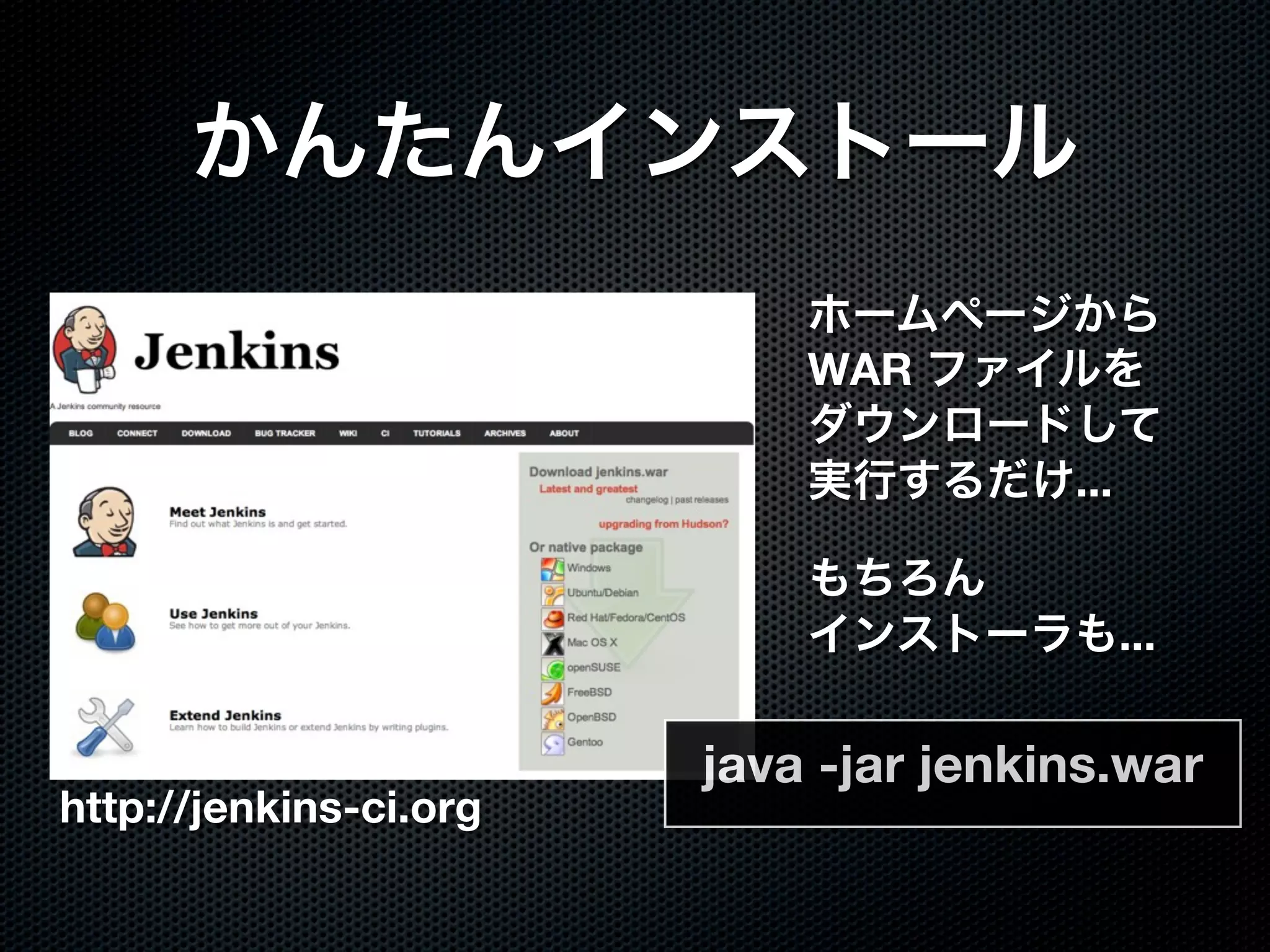 WAR

                                       ...


                                             ...

                        java -jar jenkins.war
http://jenkins-ci.org
 