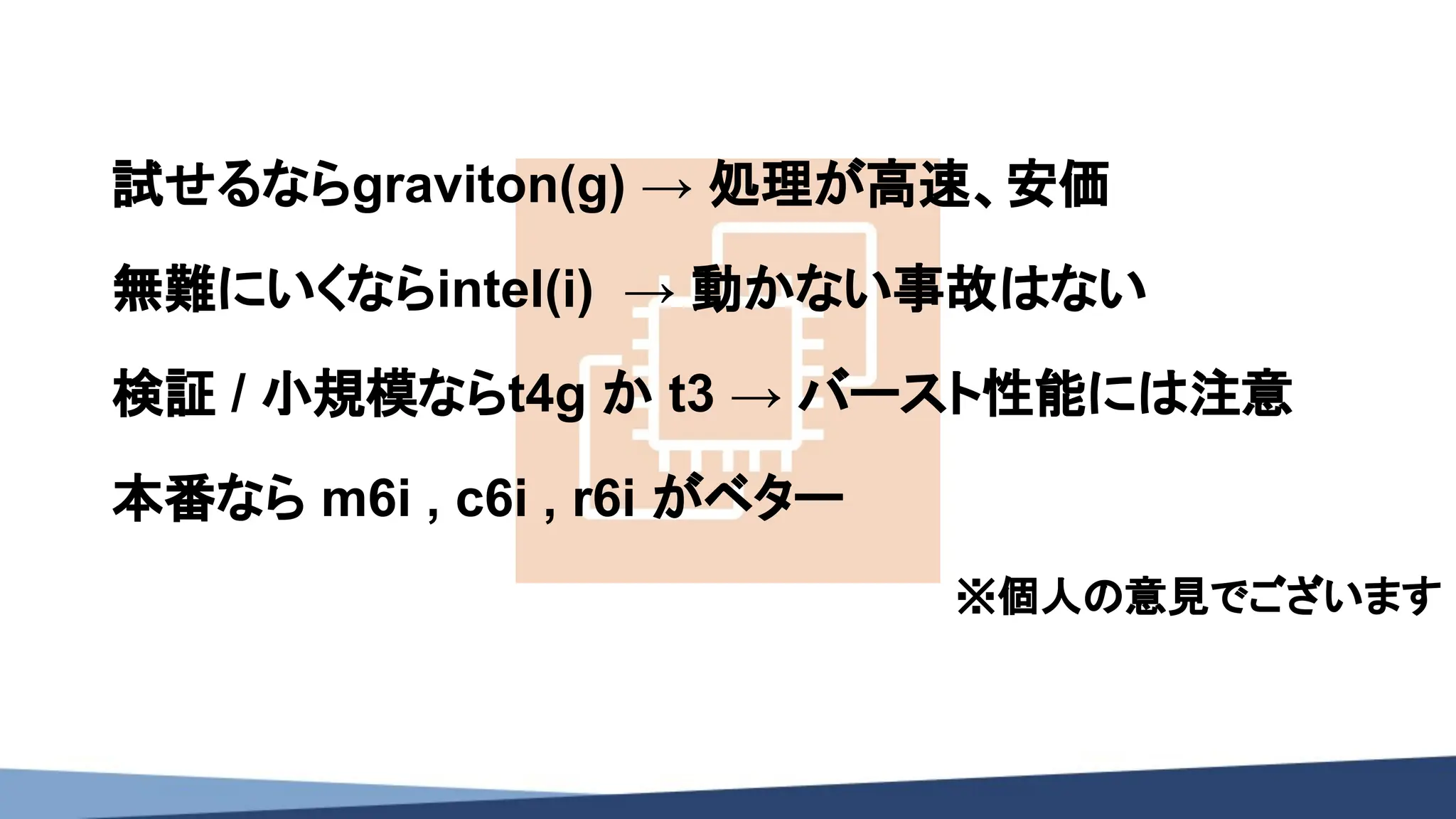 試せるならgraviton(g) → 処理が高速、安価
無難にいくならintel(i) → 動かない事故はない
検証 / 小規模ならt4g か t3 → バースト性能には注意
本番なら m6i , c6i , r6i がベター
※個人の意見でございます
 