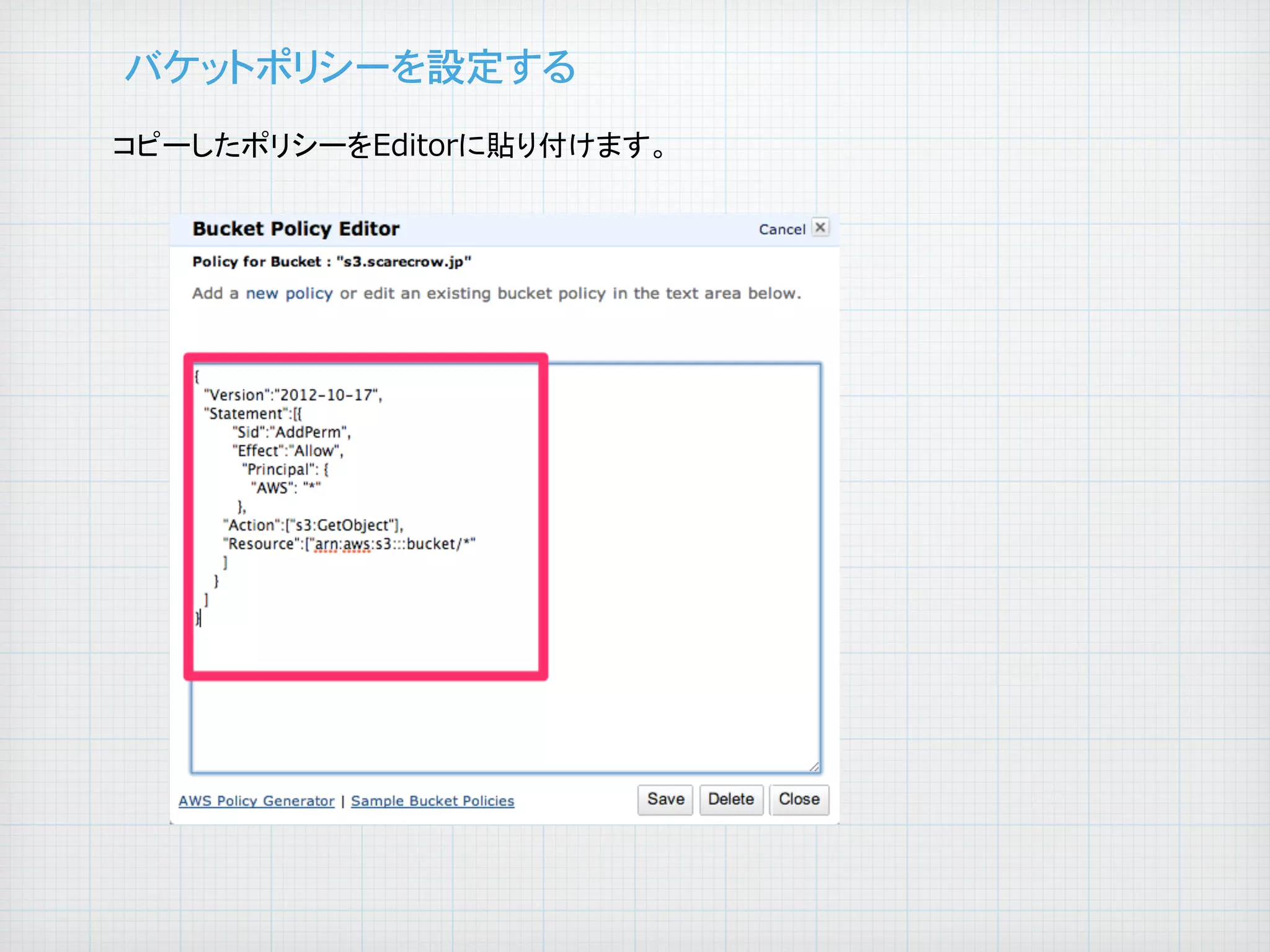 バケットポリシーを設定する�
コピーしたポリシーをEditorに貼り付けます。

	

 