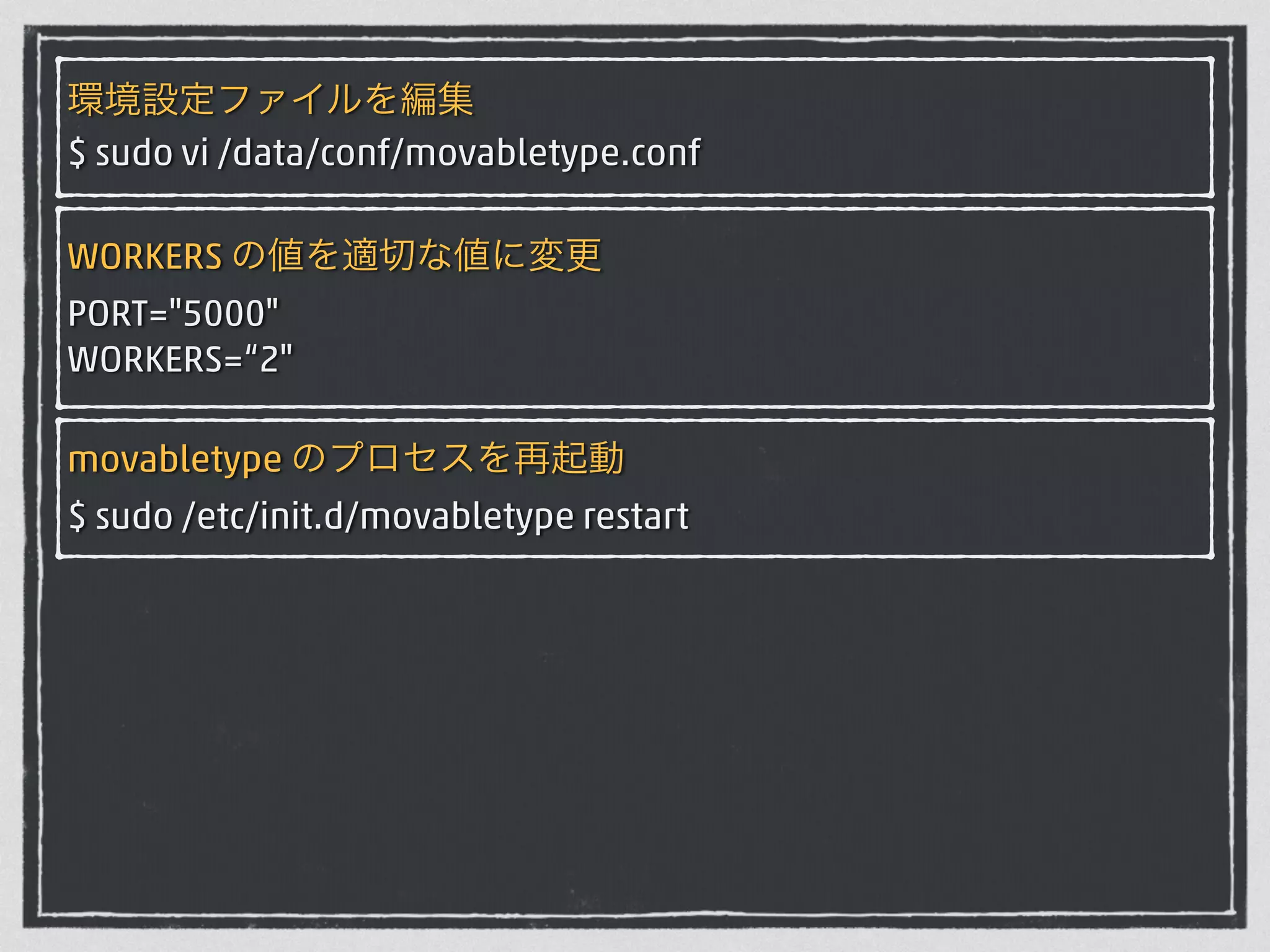 環境設定ファイルを編集 
$ sudo vi /data/conf/movabletype.conf 
WORKERS の値を適切な値に変更 
PORT="5000" 
WORKERS=“2" 
movabletype のプロセスを再起動 
$ sudo /etc/init.d/movabletype restart 
 